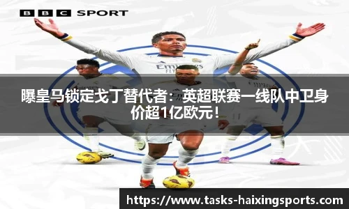 曝皇马锁定戈丁替代者:英超联赛一线队中卫身价超1亿欧元!