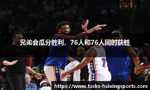 兄弟会瓜分胜利，76人和76人同时获胜