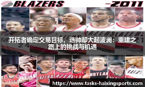 开拓者确定交易目标，选帅却大起波澜：重建之路上的挑战与机遇