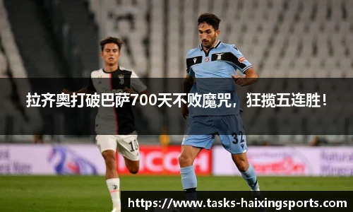 拉齐奥打破巴萨700天不败魔咒,狂揽五连胜!