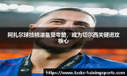 阿扎尔球技精湛备受夸赞,成为切尔西关键进攻核心