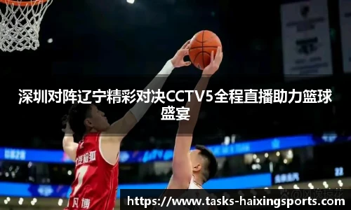 深圳对阵辽宁精彩对决CCTV5全程直播助力篮球盛宴