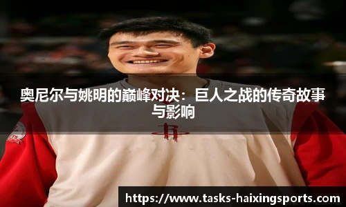 奥尼尔与姚明的巅峰对决：巨人之战的传奇故事与影响